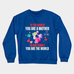 To the world, you are a mother. To our family, you are the world Crewneck Sweatshirt